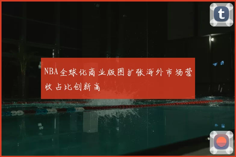 NBA全球化商业版图扩张海外市场营收占比创新高
