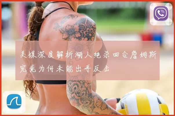 美媒深度解析湖人绝杀回合詹姆斯究竟为何未能出手反击