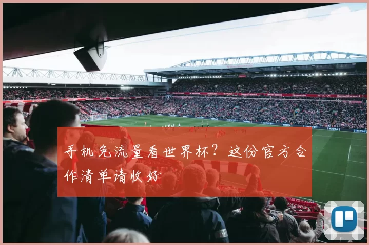 手机免流量看世界杯？这份官方合作清单请收好