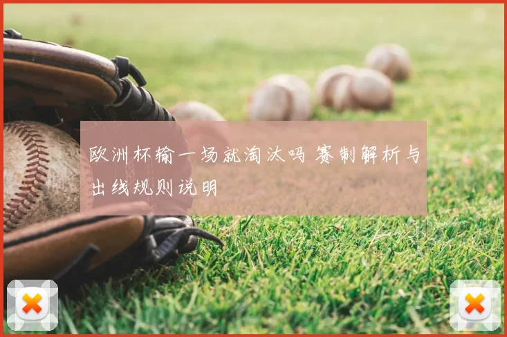 欧洲杯输一场就淘汰吗 赛制解析与出线规则说明