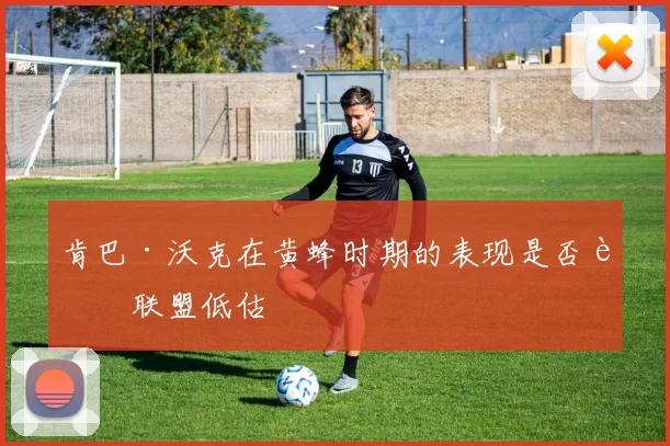 肯巴·沃克在黄蜂时期的表现是否被联盟低估