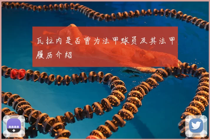 瓦拉内是否曾为法甲球员及其法甲履历介绍