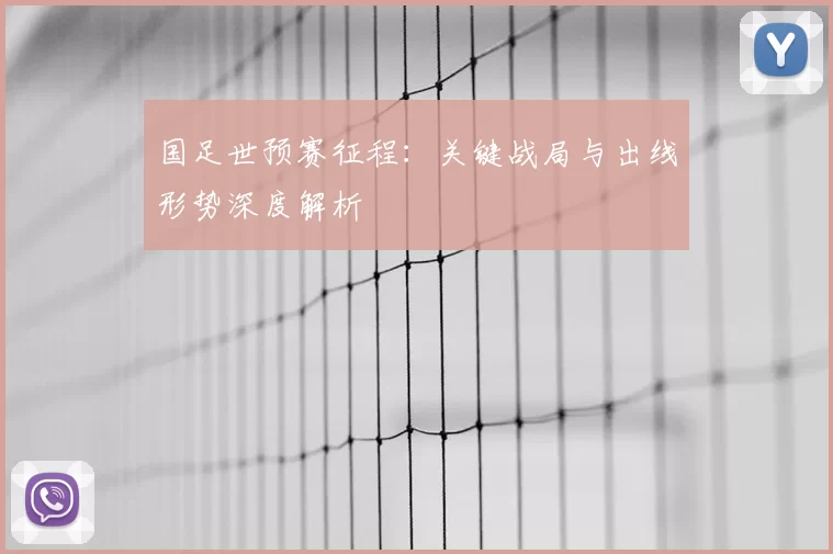 国足世预赛征程：关键战局与出线形势深度解析