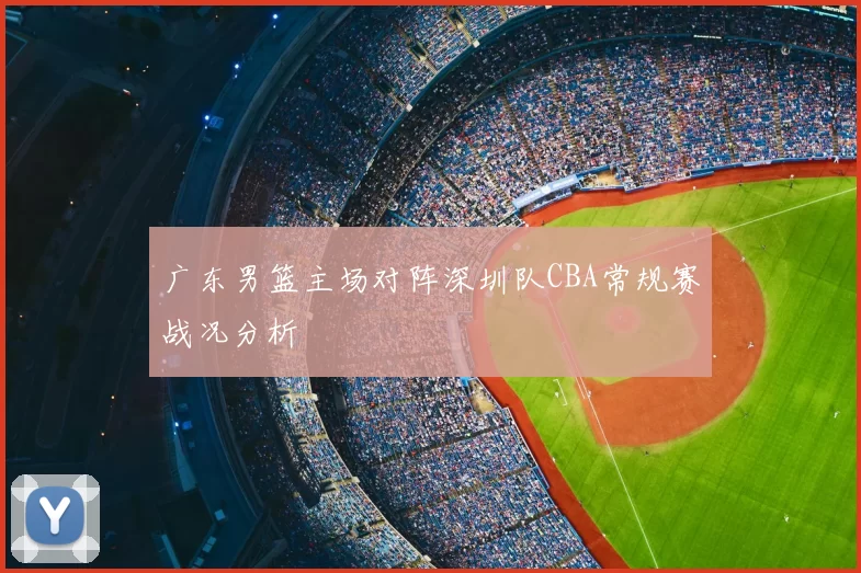广东男篮主场对阵深圳队CBA常规赛战况分析