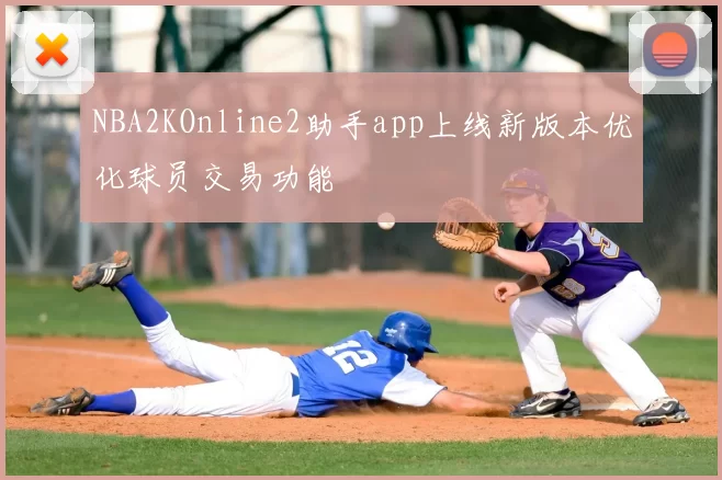NBA2KOnline2助手app上线新版本优化球员交易功能