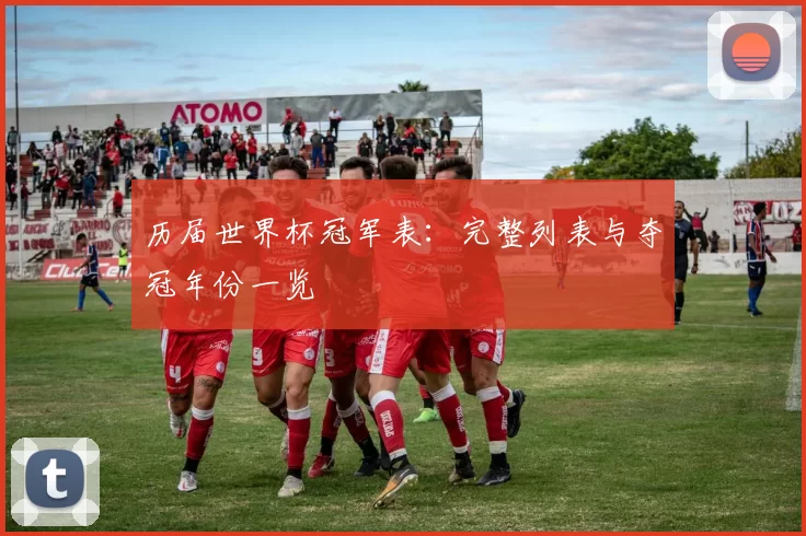 历届世界杯冠军表：完整列表与夺冠年份一览