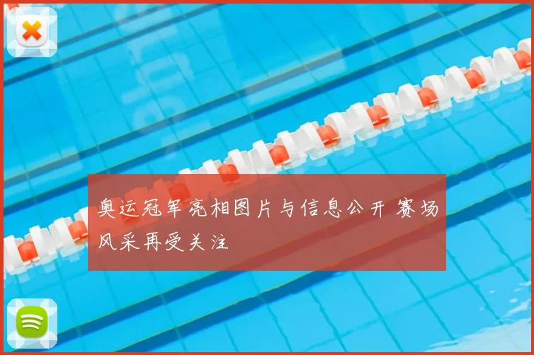 奥运冠军亮相图片与信息公开 赛场风采再受关注