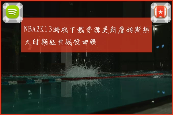 NBA2K13游戏下载资源更新詹姆斯热火时期经典战役回顾