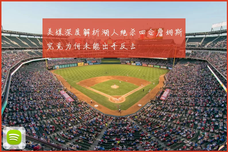 美媒深度解析湖人绝杀回合詹姆斯究竟为何未能出手反击