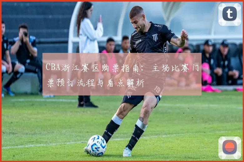 CBA浙江赛区购票指南：主场比赛门票预订流程与看点解析