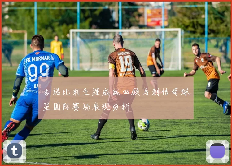 吉诺比利生涯成就回顾马刺传奇球星国际赛场表现分析