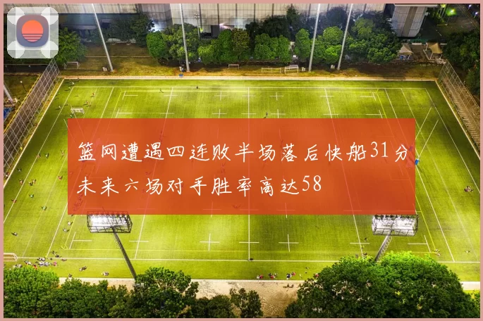 篮网遭遇四连败半场落后快船31分未来六场对手胜率高达58