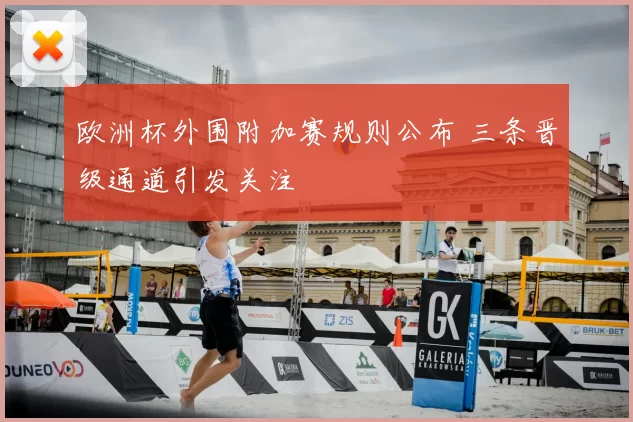 欧洲杯外围附加赛规则公布 三条晋级通道引发关注
