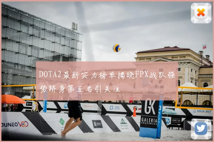 DOTA2最新实力榜单揭晓FPX战队强势跻身第五名引关注