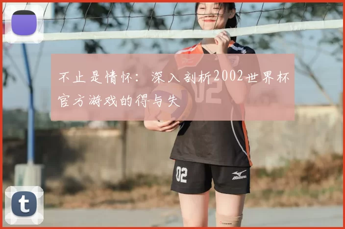 不止是情怀：深入剖析2002世界杯官方游戏的得与失