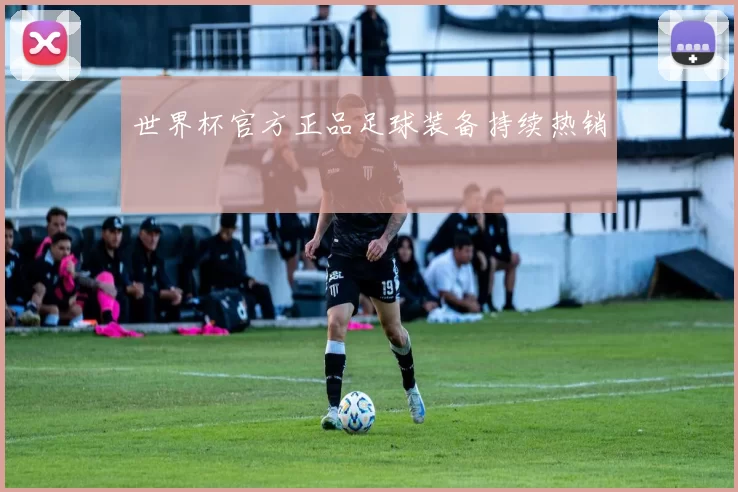 世界杯官方正品足球装备持续热销