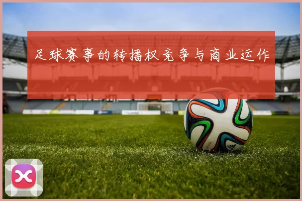 足球赛事的转播权竞争与商业运作