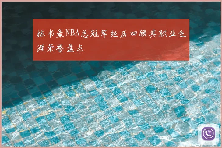 林书豪NBA总冠军经历回顾其职业生涯荣誉盘点