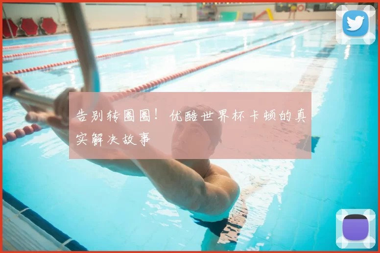 告别转圈圈！优酷世界杯卡顿的真实解决故事